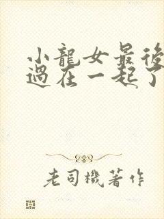 小龙女最后和杨过在一起了么