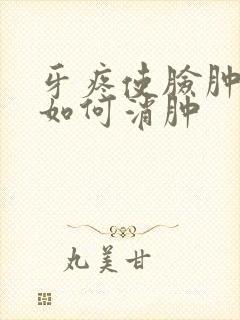 牙疼使脸肿了,如何消肿封面