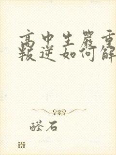 高中生严重厌学叛逆如何解决