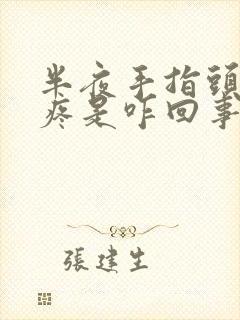 半夜手指头关节疼是咋回事