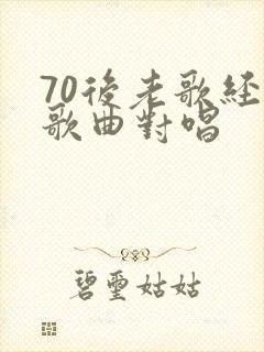 70后老歌经典歌曲对唱