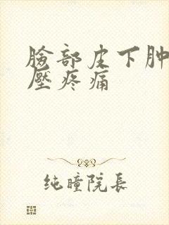 脸部皮下肿块按压疼痛封面