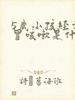 5岁小孩经常感冒咳嗽是什么原因