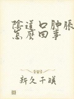 阴道口肿胀刺痒怎么回事