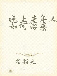 晚上老年人失眠如何治疗