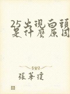 25出现白头发是什么原因引起的