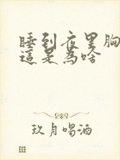 睡到夜里胸口疼这是为啥