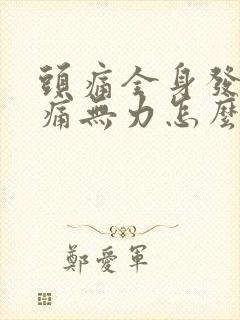 头痛全身发热酸痛无力怎么解决