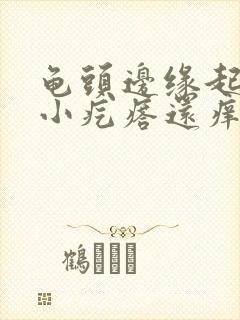 龟头边缘起一排小疙瘩还痒