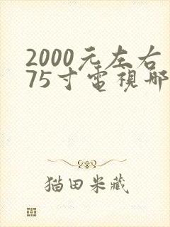 2000元左右75寸电视哪种好
