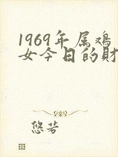 1969年属鸡女今日的财运如何