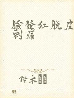 脸发红脱皮紧绷刺痛