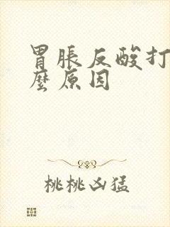 胃胀反酸打嗝什么原因