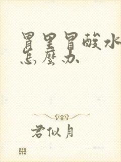 胃里冒酸水想吐怎么办