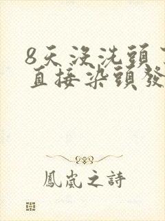 8天没洗头了能直接染头发吗