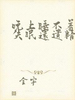 晚上睡不着经常失眠还遗精