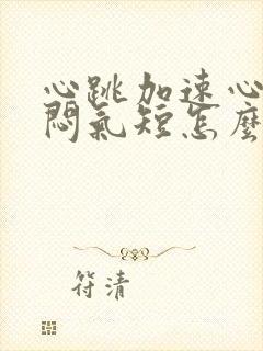 心跳加速心慌胸闷气短怎么办