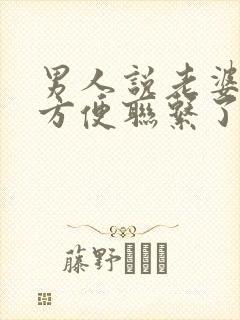 男人说老婆在不方便联系了