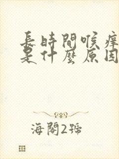 长时间喉痒干咳是什么原因