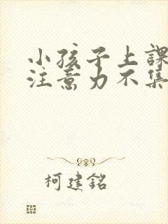 小孩子上课走神注意力不集中