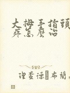 大拇手指头关节疼怎么治