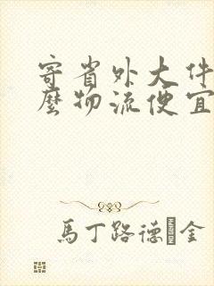 寄省外大件用什么物流便宜