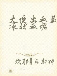 大便出血并有果冻状血块