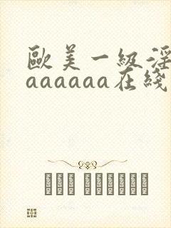 欧美一级淫片aaaaaaa在线