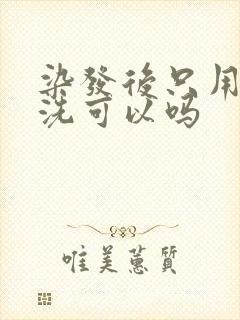 染发后只用清水洗可以吗封面