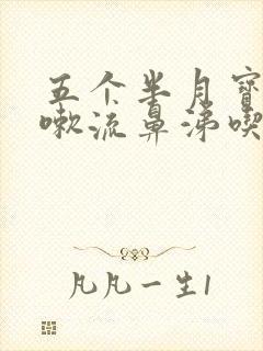 五个半月宝宝咳嗽流鼻涕吃什么药封面