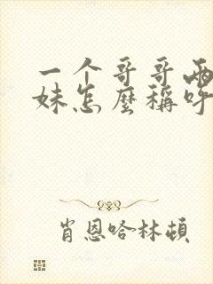 一个哥哥两个妹妹怎么称呼