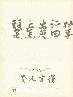 头上出汗特别多是怎么回事