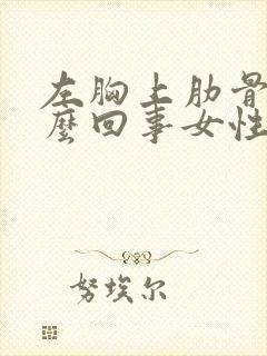 左胸上肋骨疼怎么回事女性