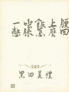 一吃饭上腹部就憋胀怎么回事