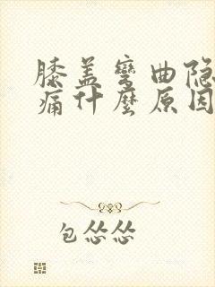 膝盖弯曲隐隐作痛什么原因