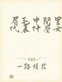 眉毛中间里有痣代表什么女人封面