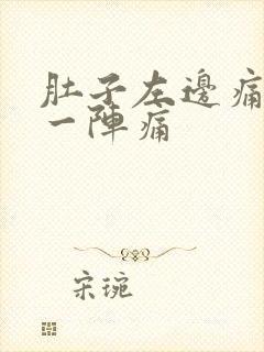 肚子左边痛一阵一阵痛