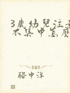 3岁幼儿注意力不集中怎么训练