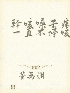 干咳嗓子痒晚上一直不停咳嗽怎么办