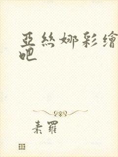 亚丝娜彩绘本子吧