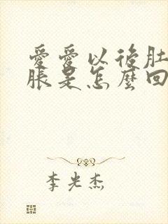 爱爱以后肚子胀胀是怎么回事