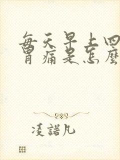 每天早上四五点胃痛是怎么回事