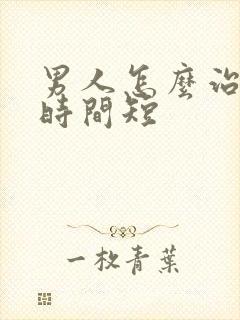 男人怎么治疗性时间短