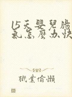 15天婴儿肠胀气怎么办快速解决