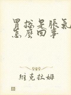 胃总是胀气打嗝怎么回事