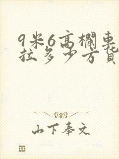 9米6高栏车能拉多少方货物