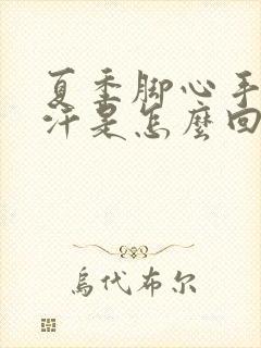 夏季脚心手心出汗是怎么回事