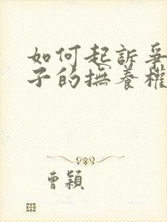 如何起诉争夺孩子的抚养权