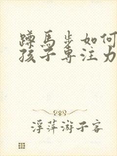 蹲马步如何训练孩子专注力