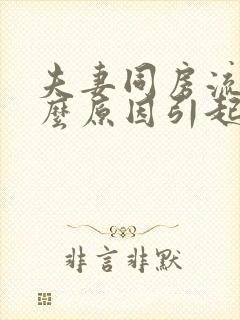 夫妻同房流血什么原因引起的